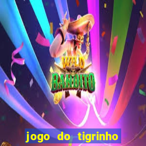 jogo do tigrinho ganha dinheiro de verdade